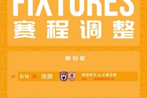 官方:中甲第19轮陕西联合vs长春亚泰调整至8月14日(周五)19:30